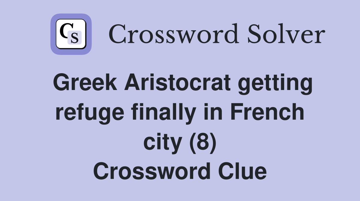 Greek Aristocrat getting refuge finally in French city (8) Crossword Clue