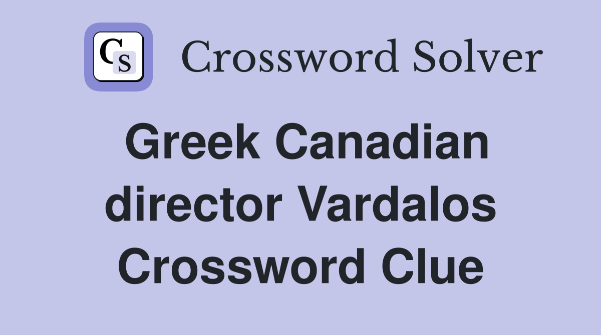 Greek Canadian director Vardalos Crossword Clue