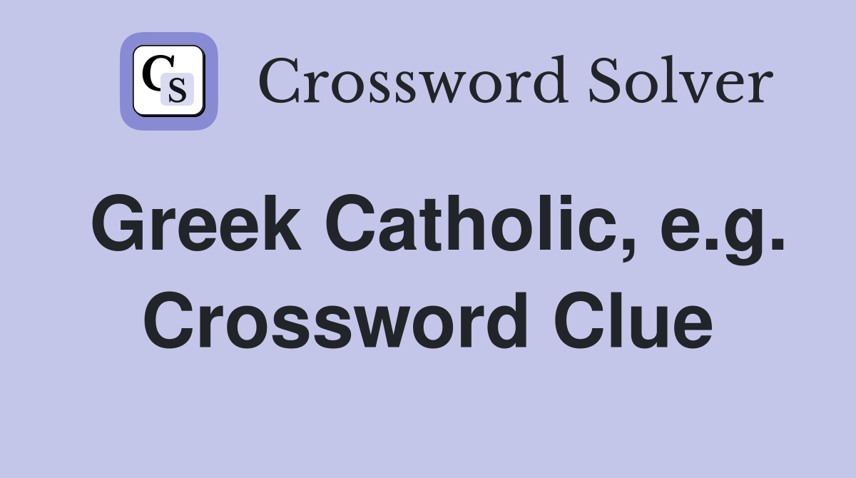 Greek Catholic, e.g. Crossword Clue
