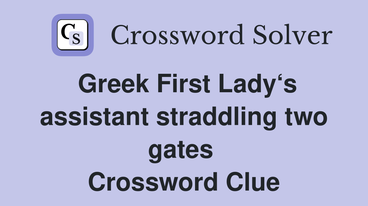 Greek First Lady‘s assistant straddling two gates  Crossword Clue