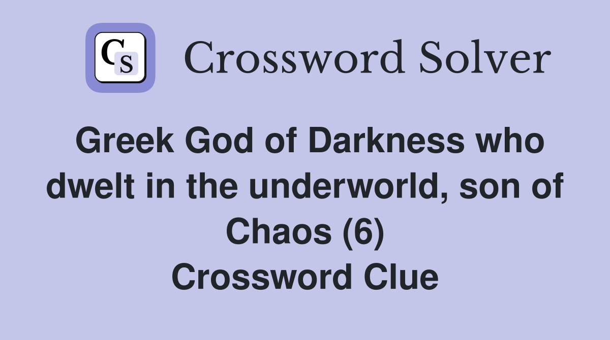 Greek God of Darkness who dwelt in the underworld, son of Chaos (6) Crossword Clue