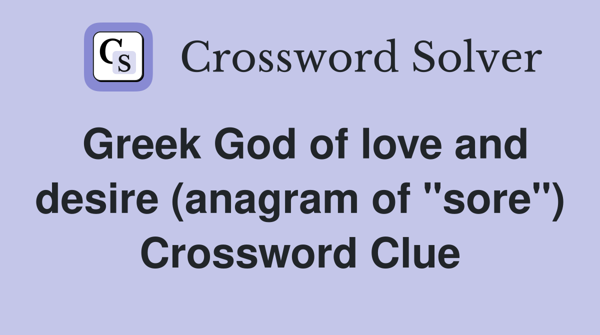 Greek God of love and desire (anagram of "sore") Crossword Clue