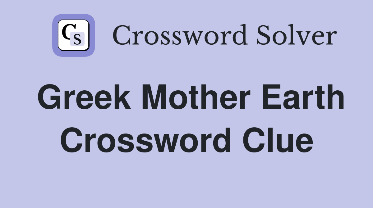 Greek Mother Earth Crossword Clue