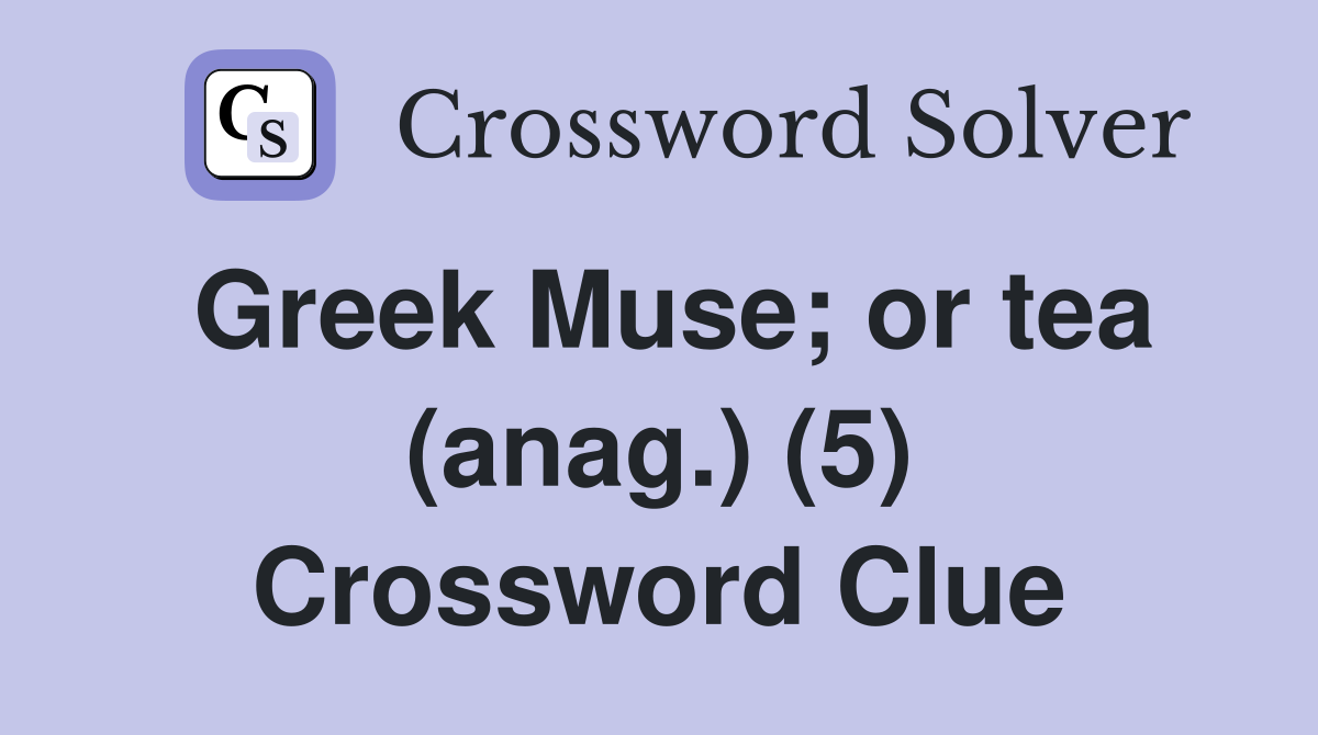 Greek Muse; or tea (anag.) (5) Crossword Clue
