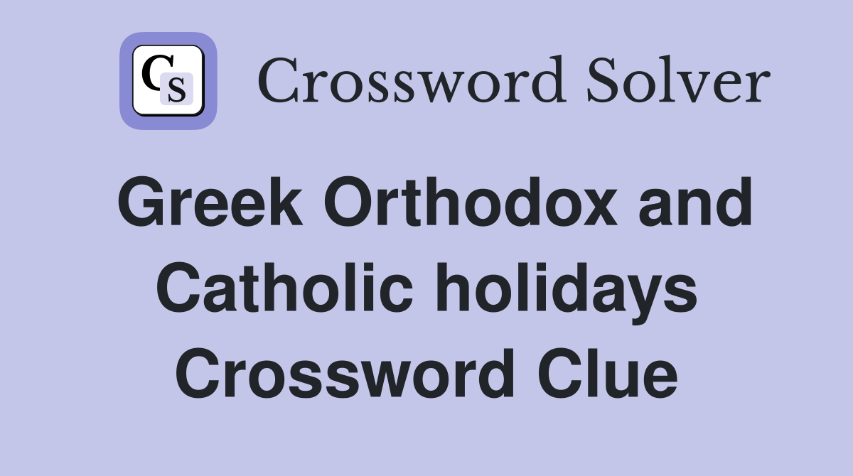 Greek Orthodox and Catholic holidays Crossword Clue