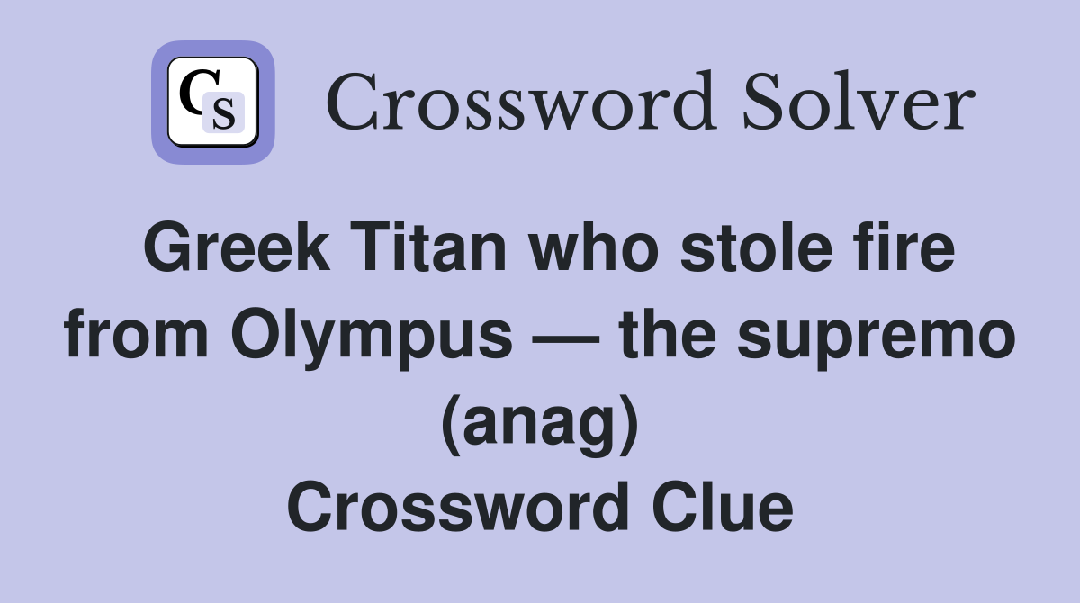 Greek Titan who stole fire from Olympus — the supremo (anag) Crossword Clue