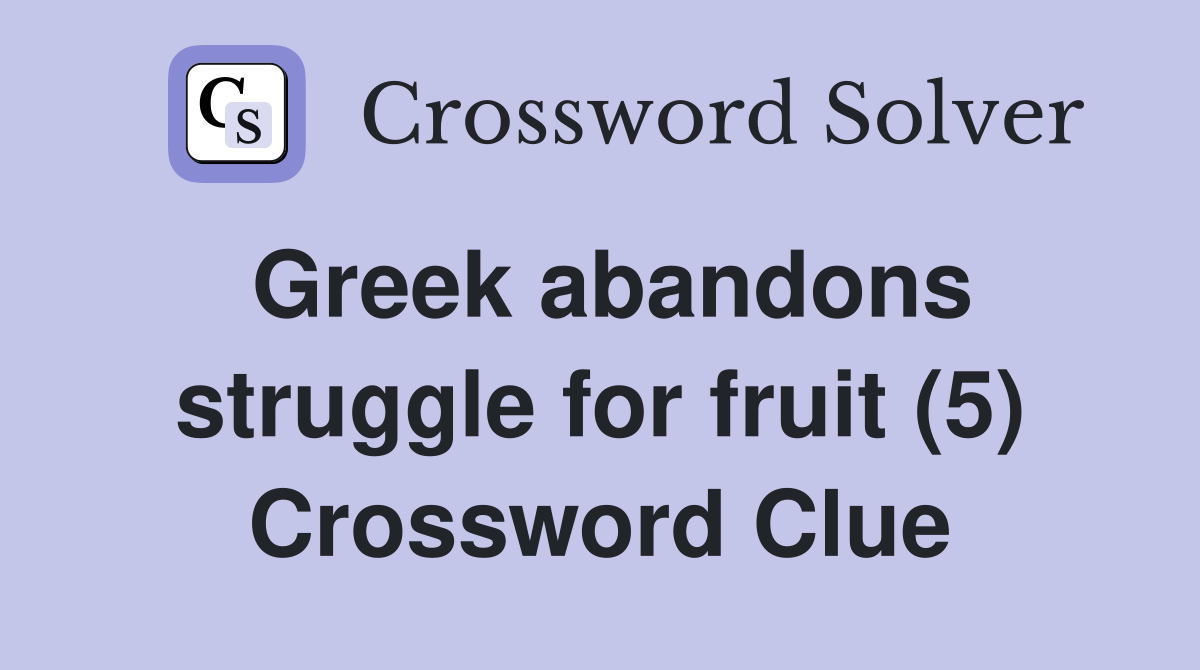 Greek abandons struggle for fruit (5) Crossword Clue