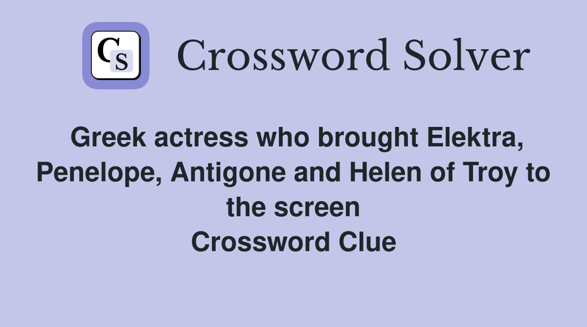 Greek actress who brought Elektra, Penelope, Antigone and Helen of Troy to the screen Crossword Clue