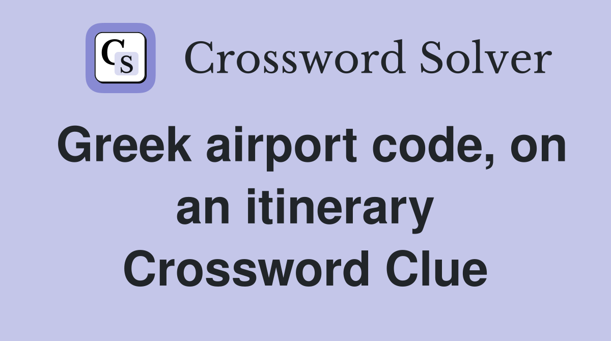 Greek airport code, on an itinerary Crossword Clue