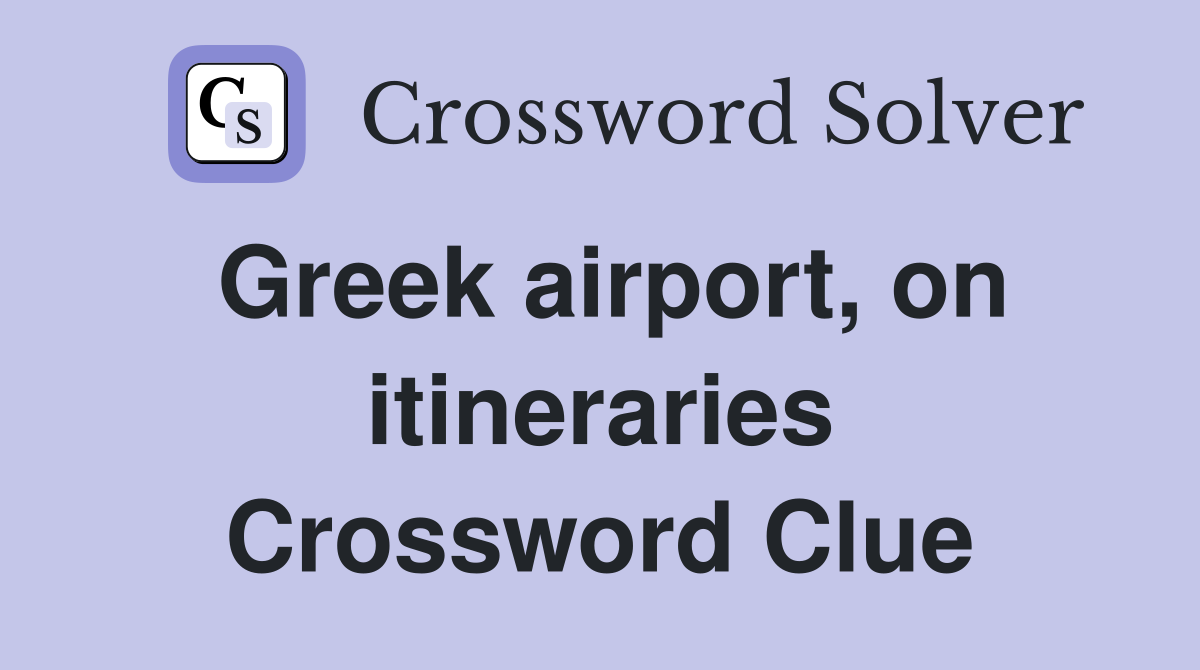 Greek airport, on itineraries Crossword Clue