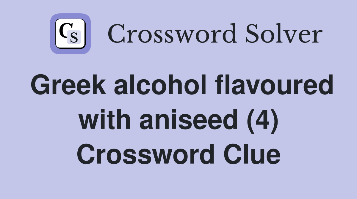 Greek alcohol flavoured with aniseed (4) Crossword Clue