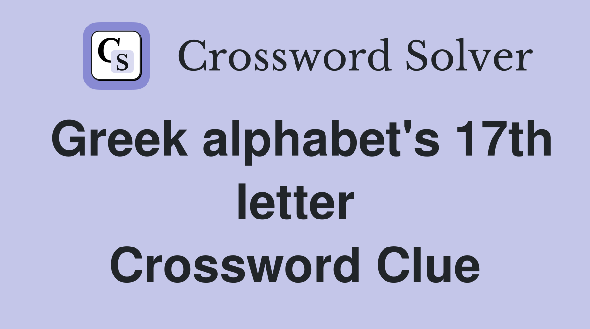Greek alphabet's 17th letter Crossword Clue