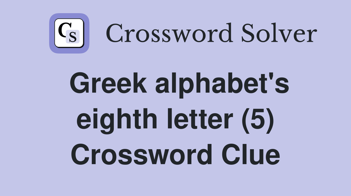 Greek alphabet's eighth letter (5) Crossword Clue
