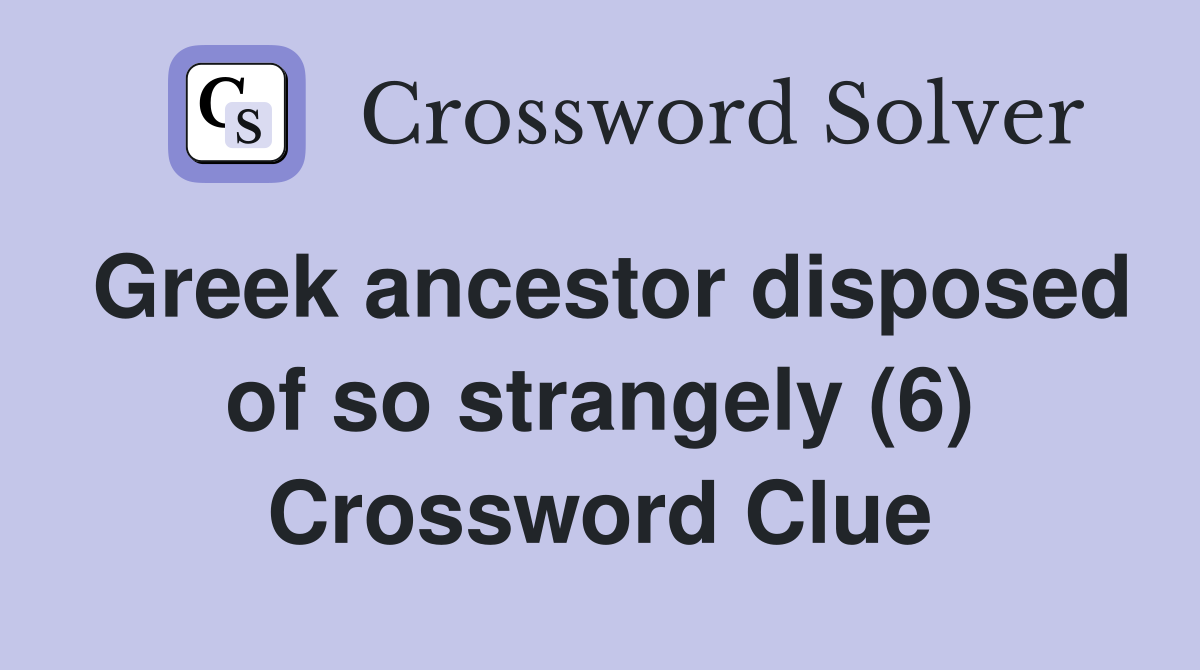 Greek ancestor disposed of so strangely (6) Crossword Clue