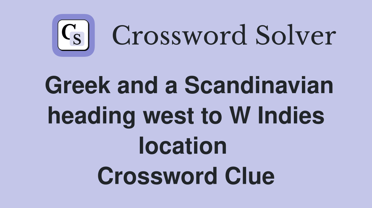 Greek and a Scandinavian heading west to W Indies location  Crossword Clue