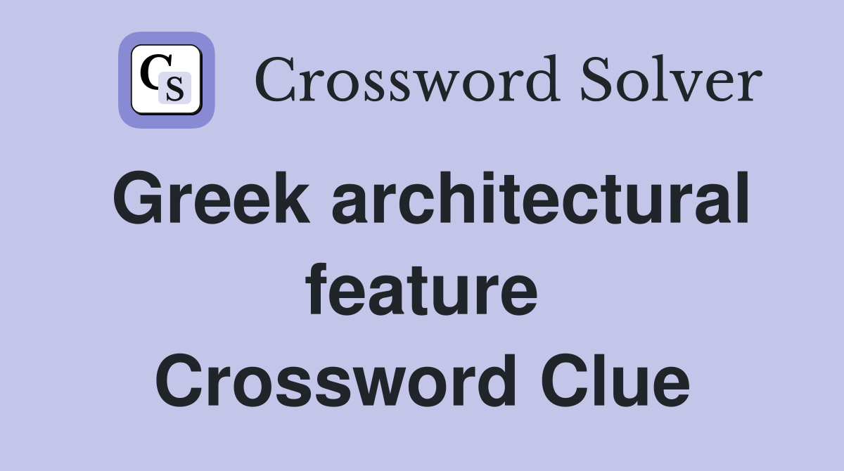 Greek architectural feature Crossword Clue