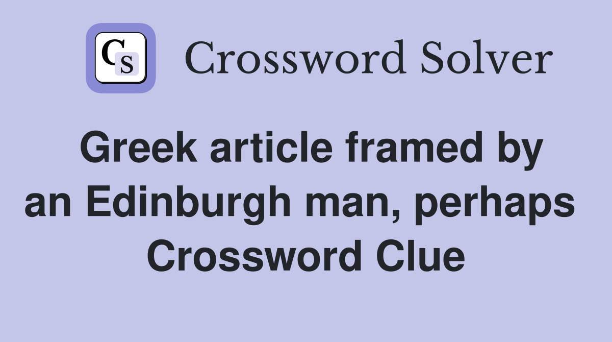 Greek article framed by an Edinburgh man, perhaps  Crossword Clue