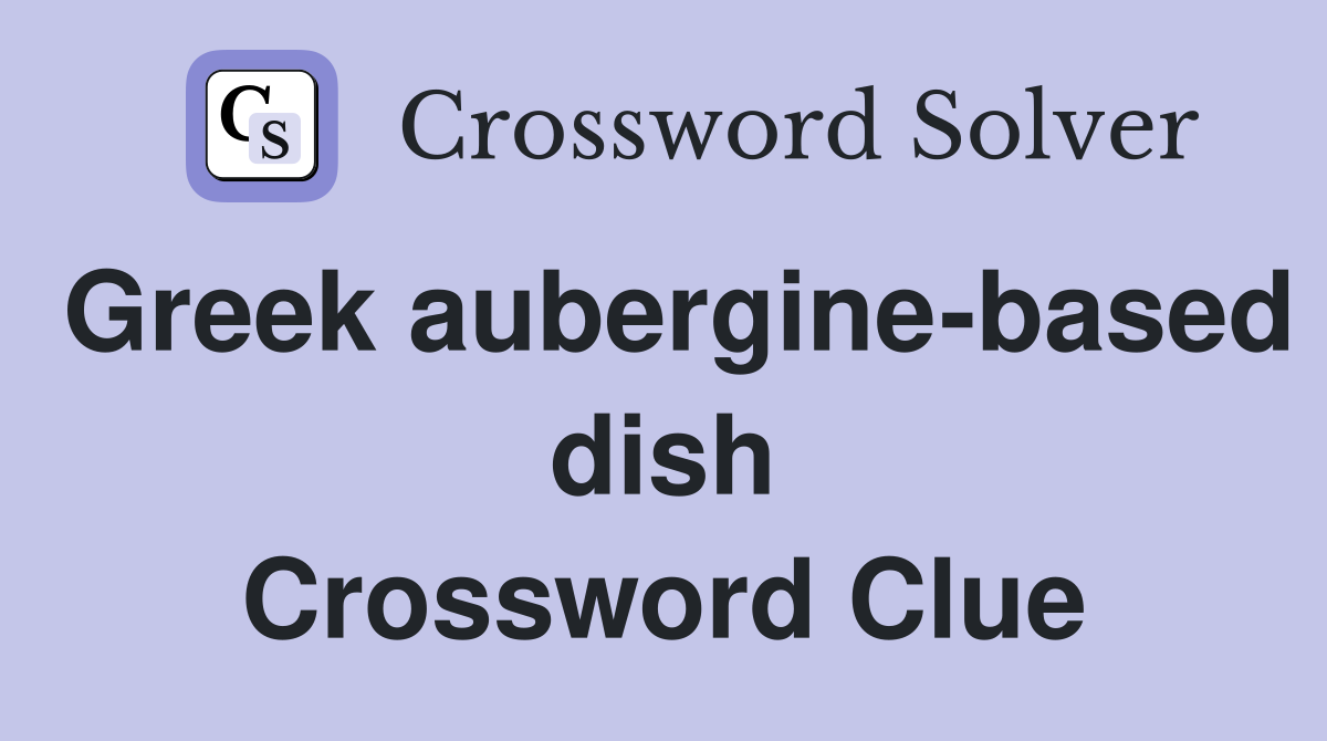Greek aubergine-based dish Crossword Clue