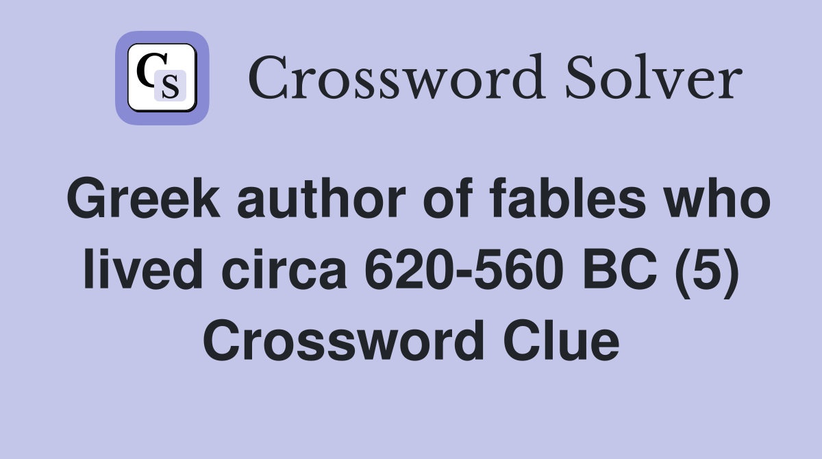 Greek author of fables who lived circa 620-560 BC (5) Crossword Clue