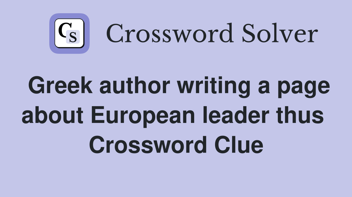 Greek author writing a page about European leader thus  Crossword Clue