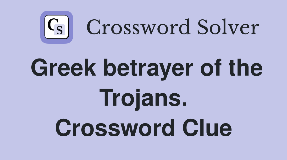 Greek betrayer of the Trojans. Crossword Clue