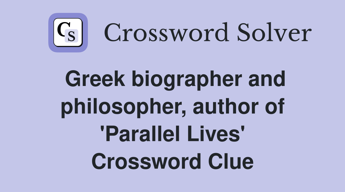 Greek biographer and philosopher, author of 'Parallel Lives' Crossword Clue