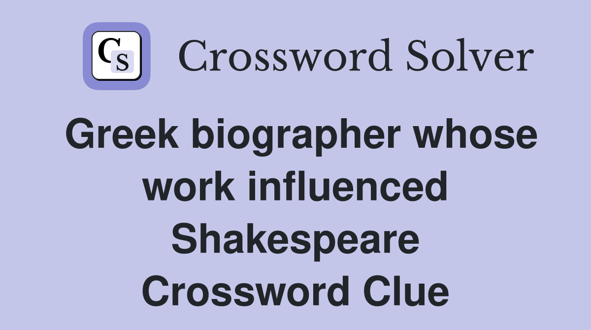 Greek biographer whose work influenced Shakespeare Crossword Clue