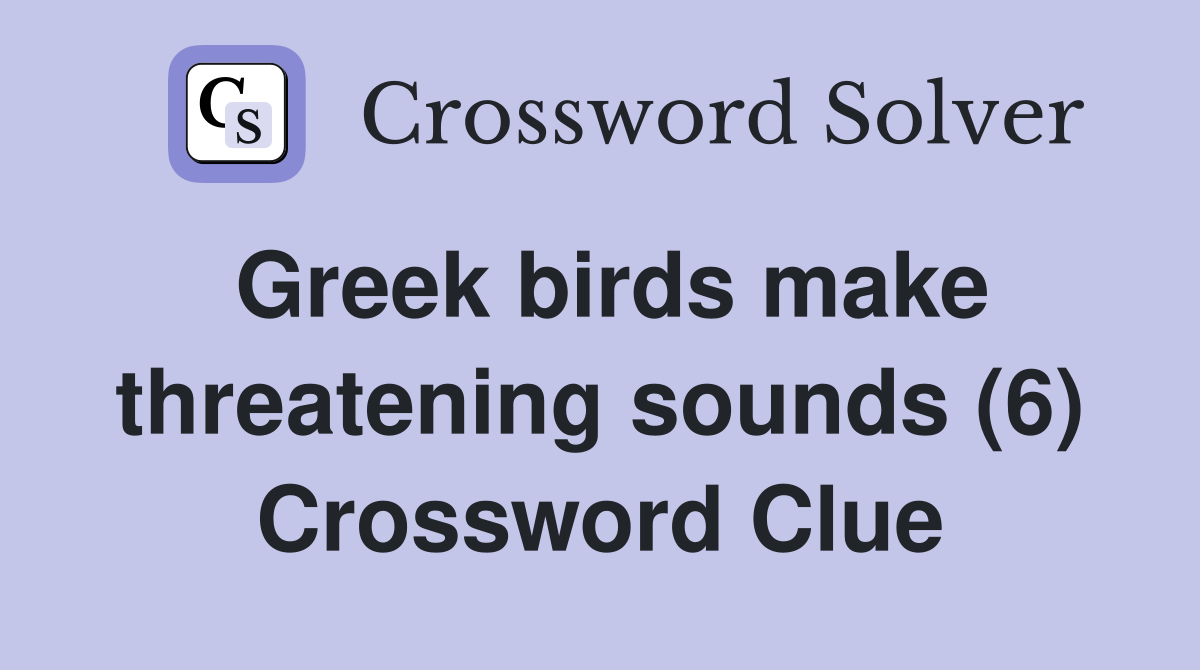 Greek birds make threatening sounds (6) Crossword Clue
