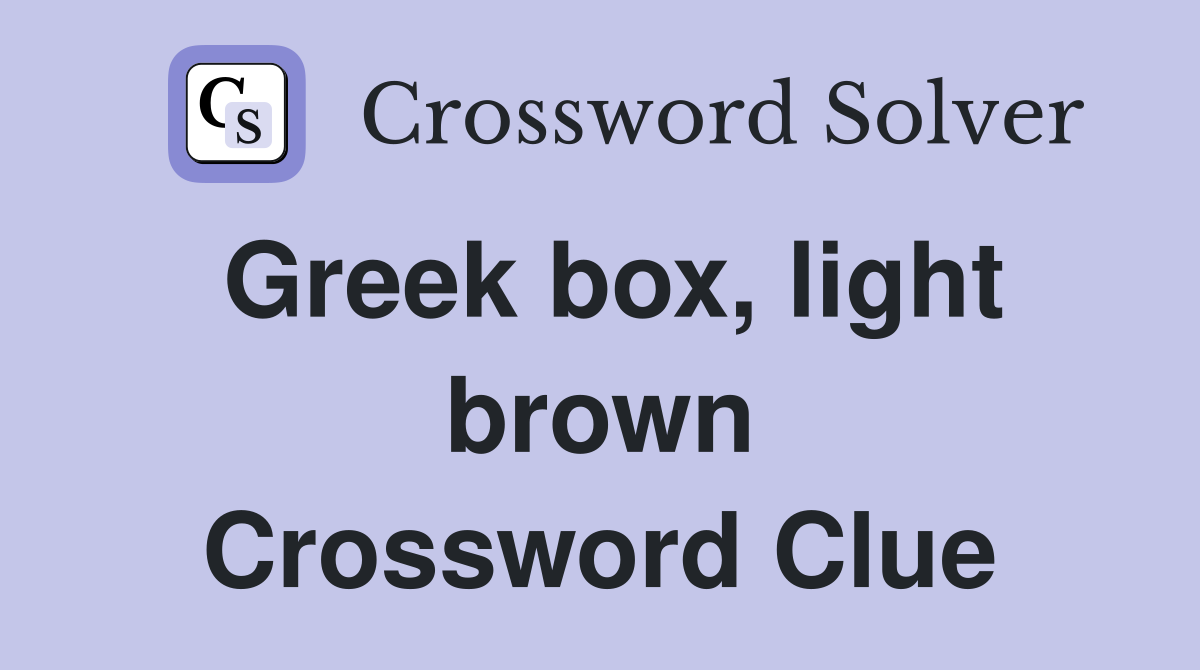 Greek box, light brown Crossword Clue