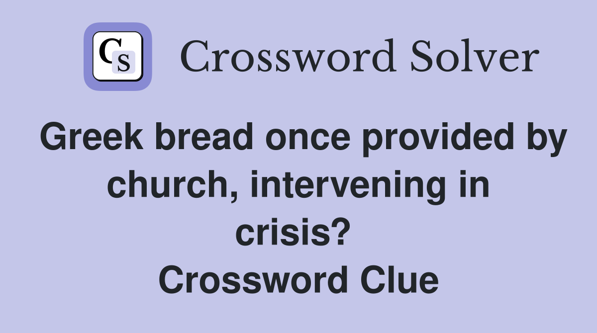 Greek bread once provided by church, intervening in crisis?  Crossword Clue