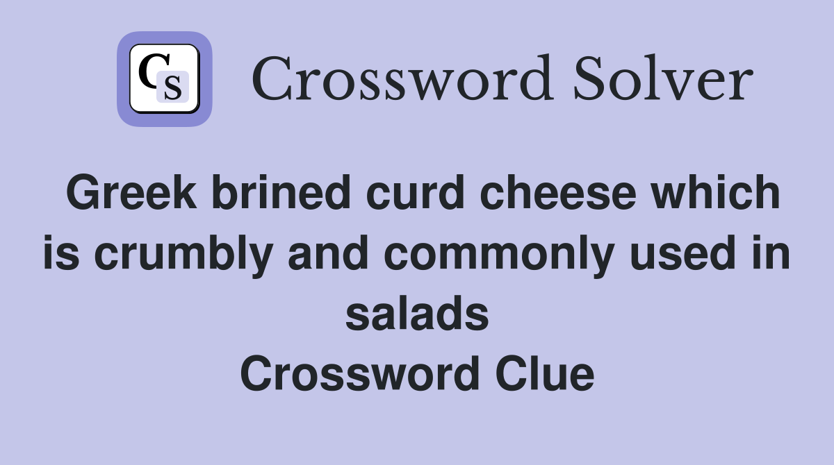 Greek brined curd cheese which is crumbly and commonly used in salads Crossword Clue