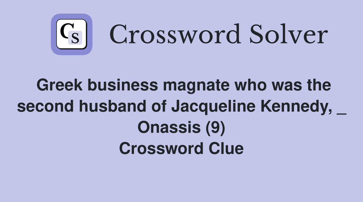 Greek business magnate who was the second husband of Jacqueline Kennedy, _ Onassis (9) Crossword Clue