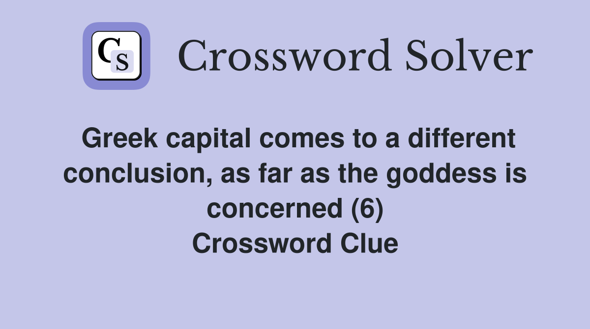 Greek capital comes to a different conclusion, as far as the goddess is concerned (6) Crossword Clue