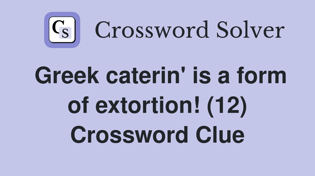 Greek caterin' is a form of extortion! (12) Crossword Clue