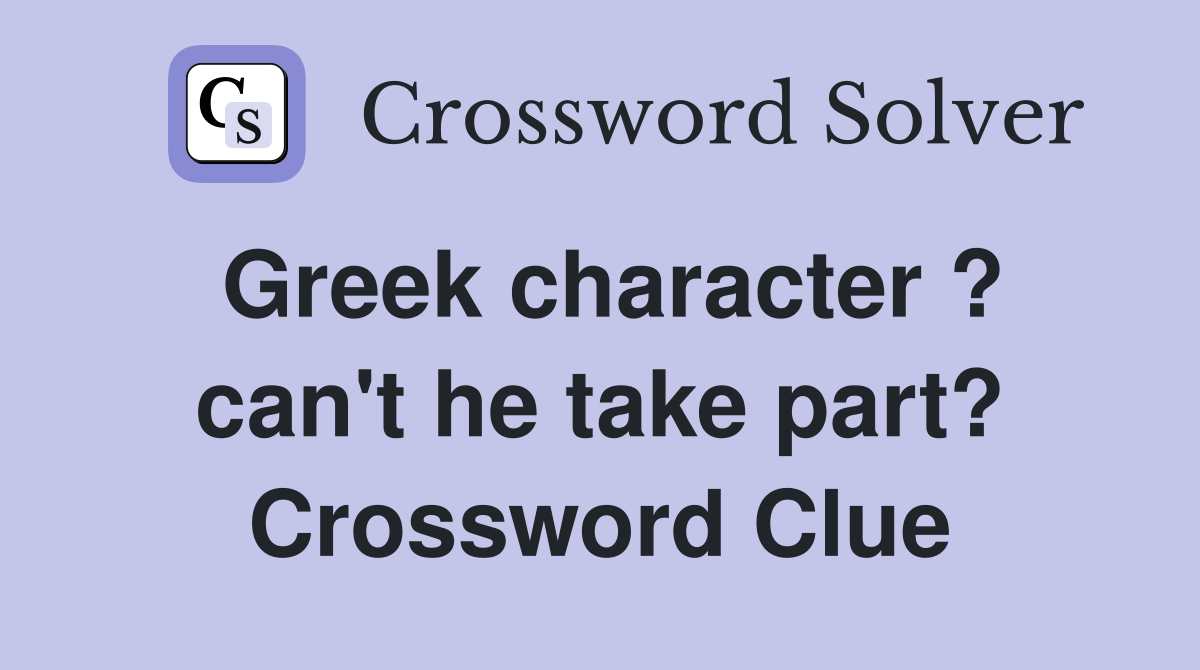 Greek character ? can't he take part? Crossword Clue