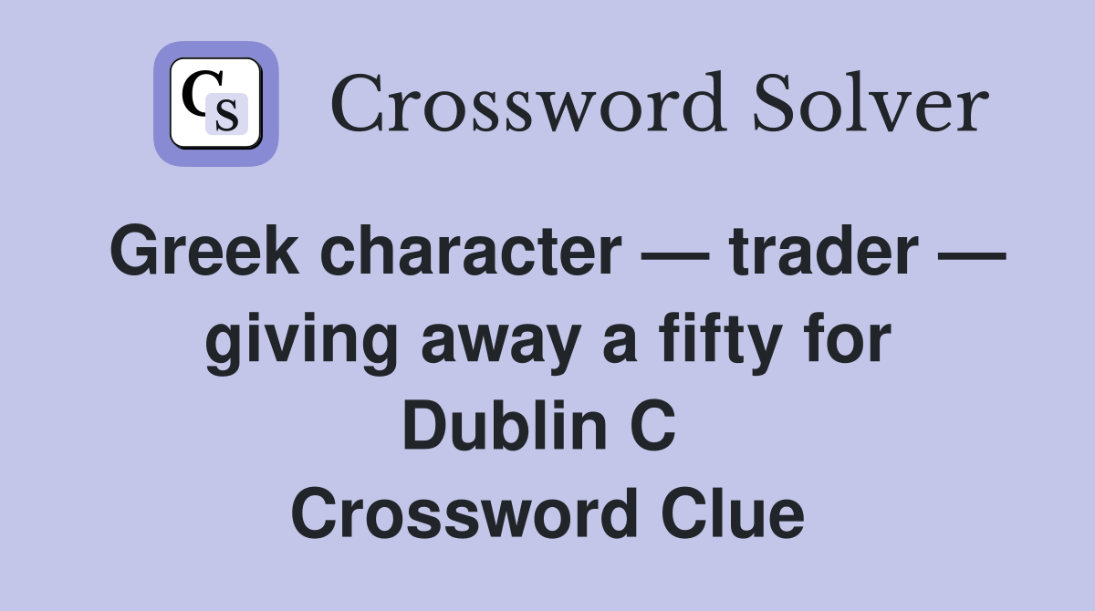 Greek character — trader — giving away a fifty for Dublin C  Crossword Clue