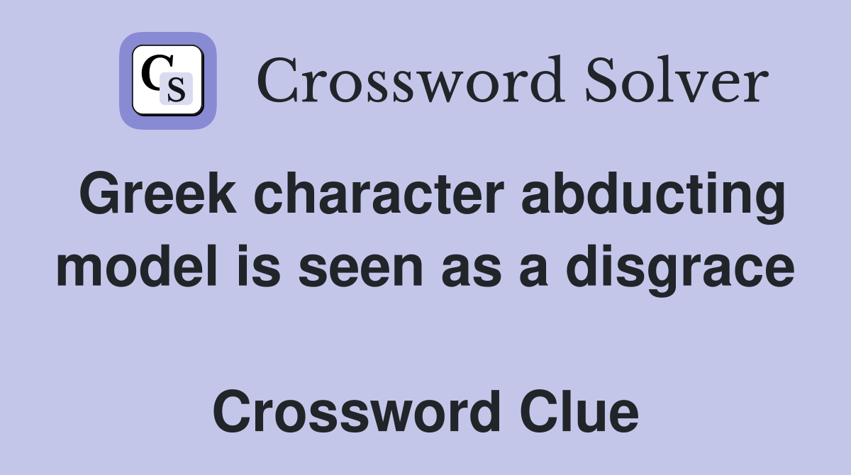 Greek character abducting model is seen as a disgrace  Crossword Clue
