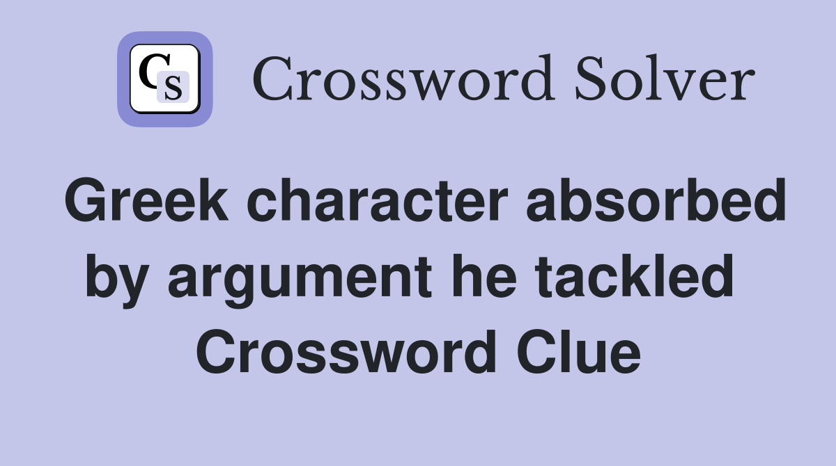 Greek character absorbed by argument he tackled  Crossword Clue