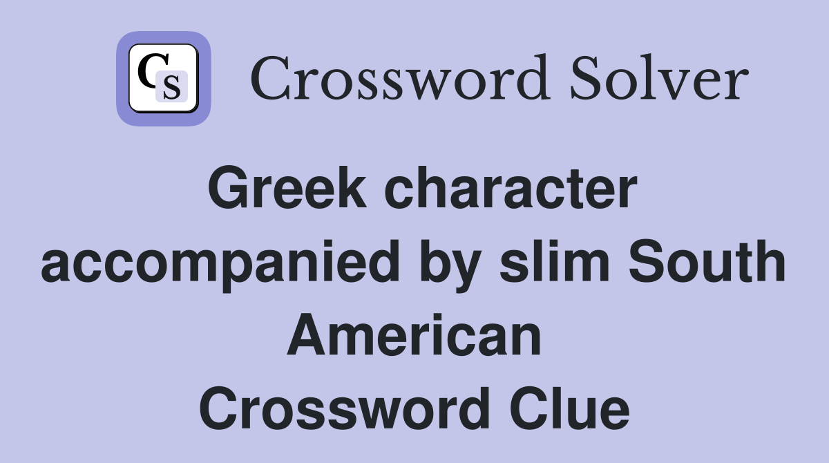 Greek character accompanied by slim South American Crossword Clue