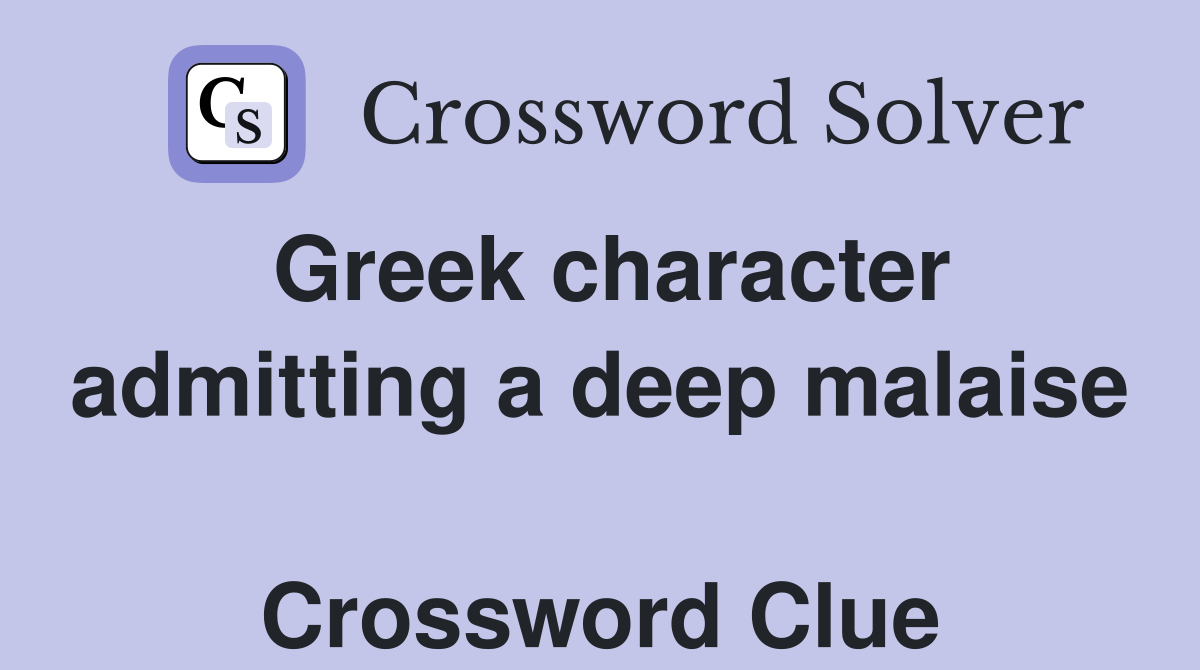 Greek character admitting a deep malaise  Crossword Clue