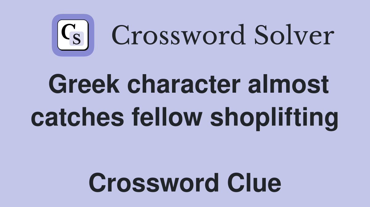 Greek character almost catches fellow shoplifting  Crossword Clue