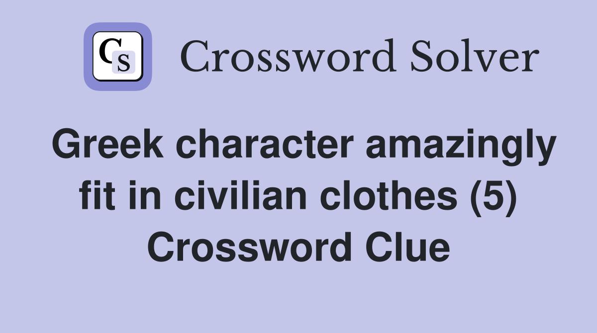 Greek character amazingly fit in civilian clothes (5) Crossword Clue
