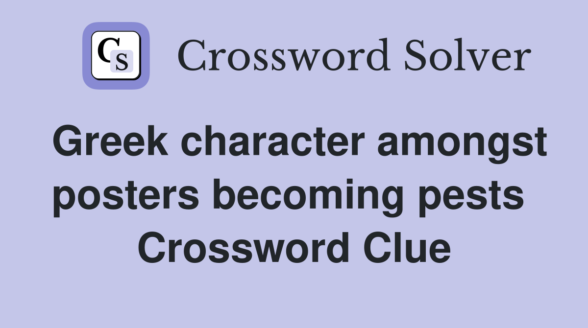 Greek character amongst posters becoming pests  Crossword Clue