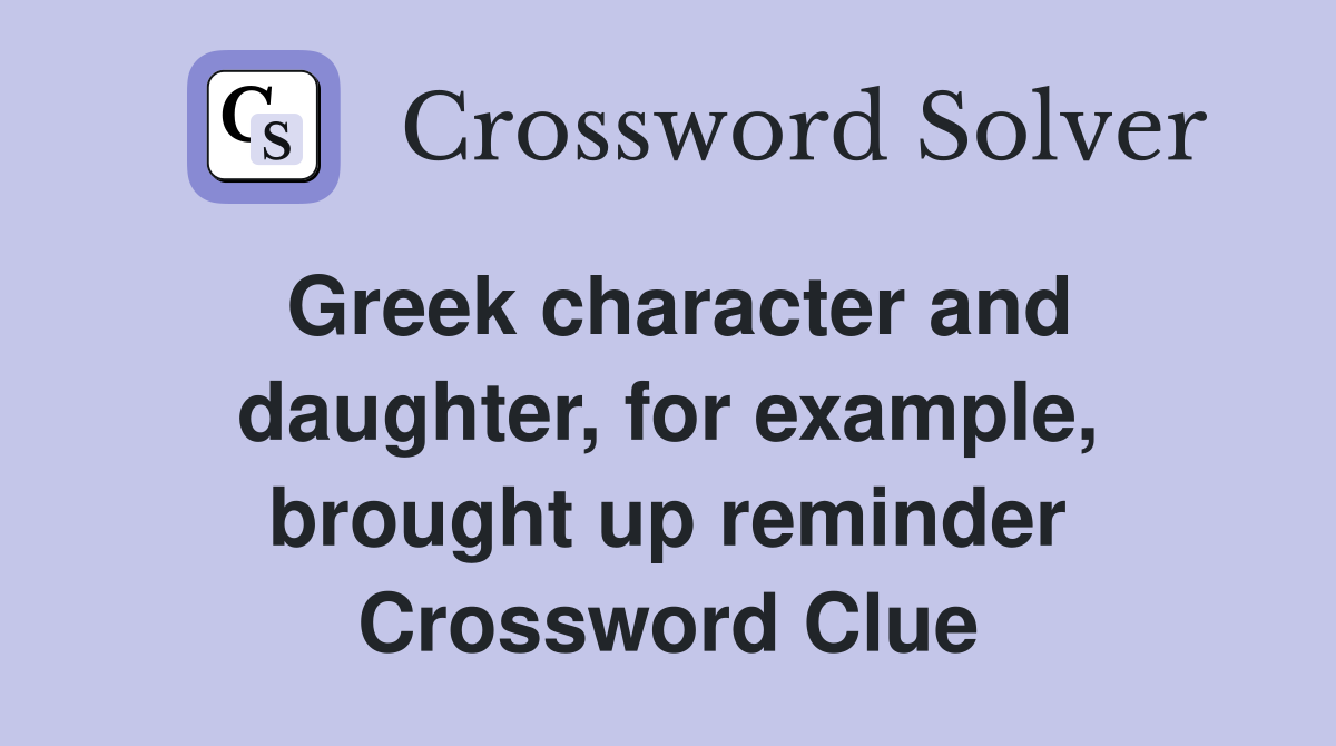 Greek character and daughter, for example, brought up reminder Crossword Clue