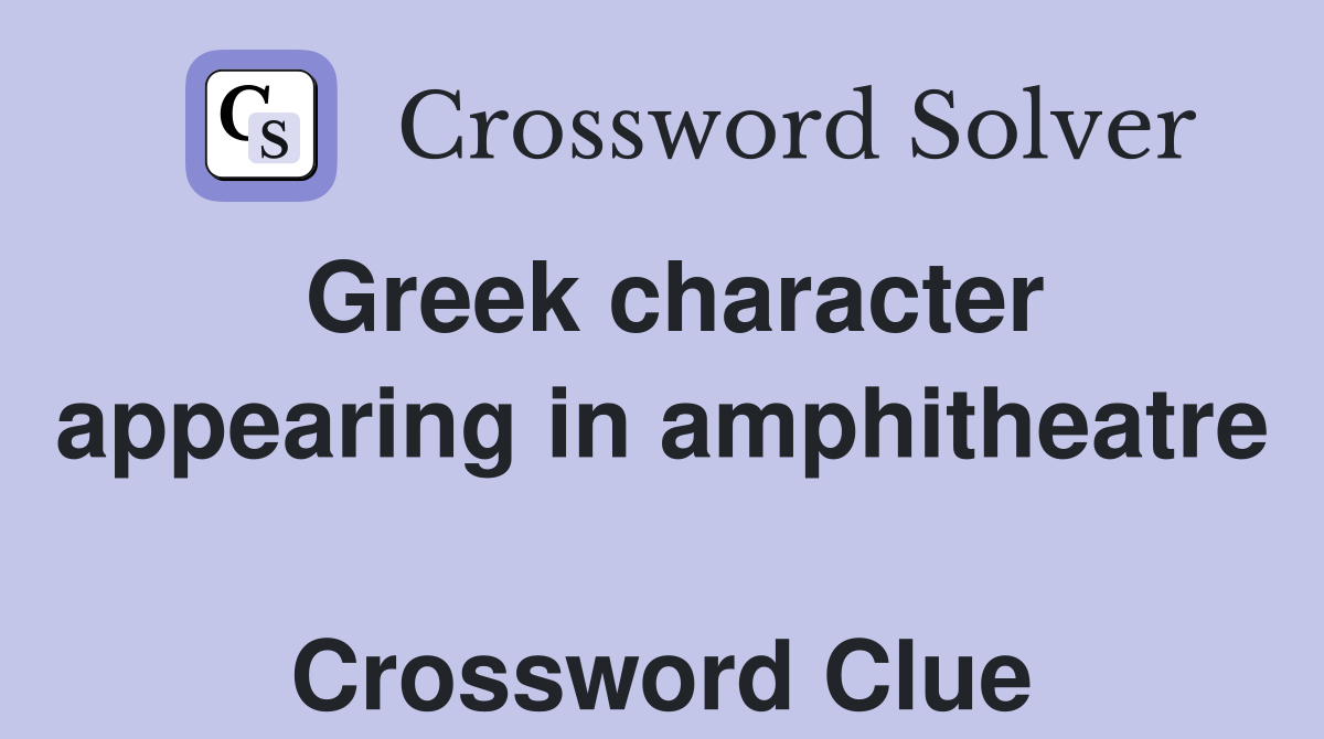 Greek character appearing in amphitheatre  Crossword Clue