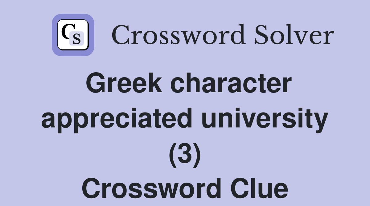 Greek character appreciated university (3) Crossword Clue