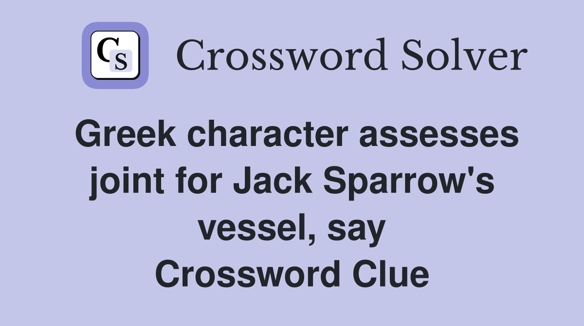 Greek character assesses joint for Jack Sparrow's vessel, say Crossword Clue