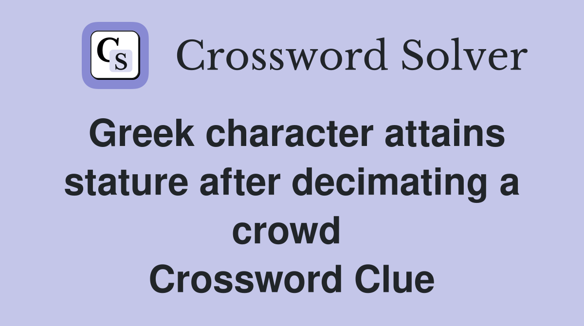 Greek character attains stature after decimating a crowd  Crossword Clue