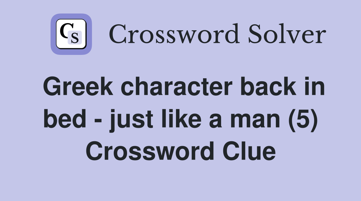 Greek character back in bed - just like a man (5) Crossword Clue
