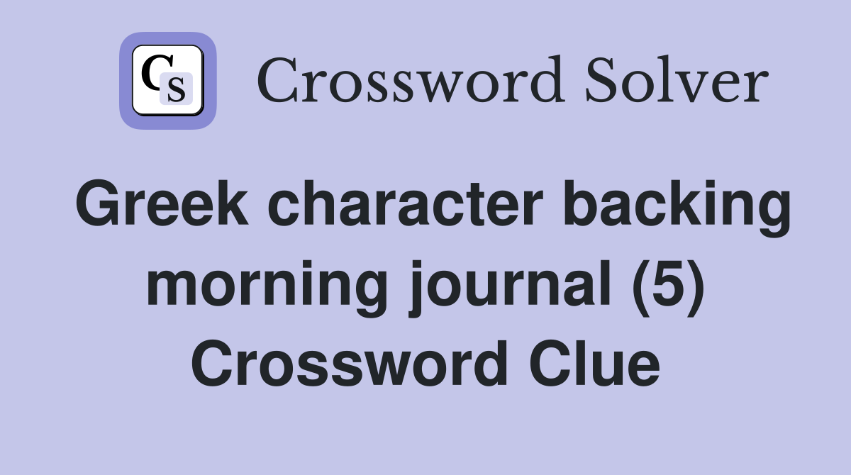 Greek character backing morning journal (5) Crossword Clue